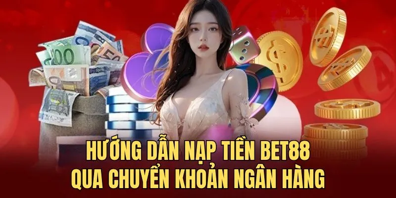 Hướng dẫn nạp tiền BET88 qua hình thức banking
