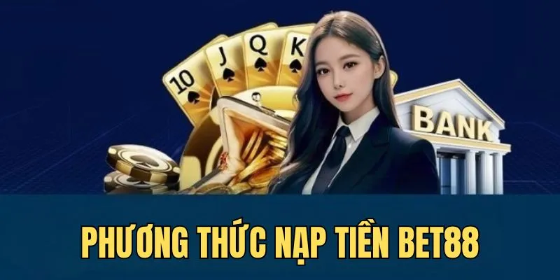 Nhà cái hỗ trợ nhiều phương thức nạp tiền BET88